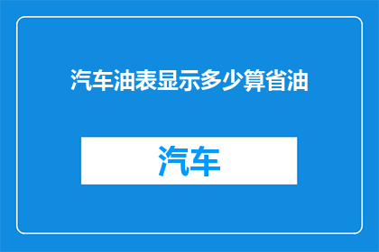 汽车油表显示多少算省油(汽车油表显示多少算省油？)