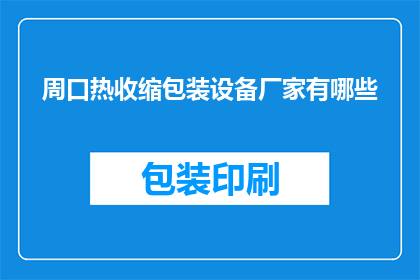 周口热收缩包装设备厂家有哪些(周口地区有哪些知名的热收缩包装设备生产厂家？)