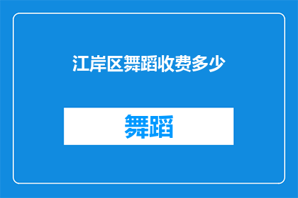 江岸区舞蹈收费多少(江岸区舞蹈课程的费用是多少？)