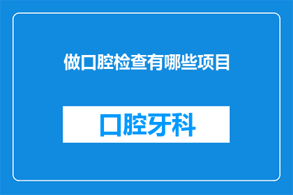 做口腔检查有哪些项目(您知道进行口腔检查时都有哪些项目吗？)