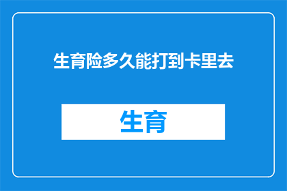 生育险多久能打到卡里去(生育险报销款项何时能顺利到账？)