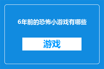 6年前的恐怖小游戏有哪些(哪些6年前的恐怖小游戏至今让人心有余悸？)