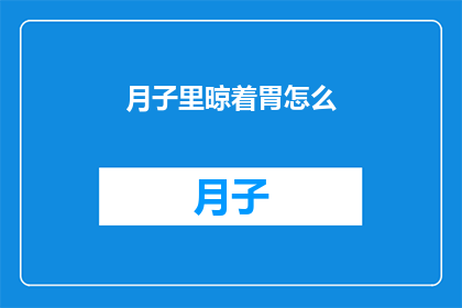 月子里晾着胃怎么(月子里如何正确晾晒胃部？)