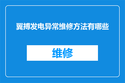 翼搏发电异常维修方法有哪些(翼搏汽车发电系统故障的诊断与修复指南)