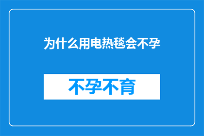 为什么用电热毯会不孕(电热毯使用与不孕之谜：科学角度下的解释与影响)