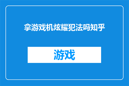 拿游戏机炫耀犯法吗知乎(游戏机是否构成炫耀罪？在知乎上引发热议)