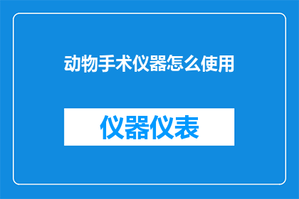 动物手术仪器怎么使用(如何正确使用动物手术仪器？)
