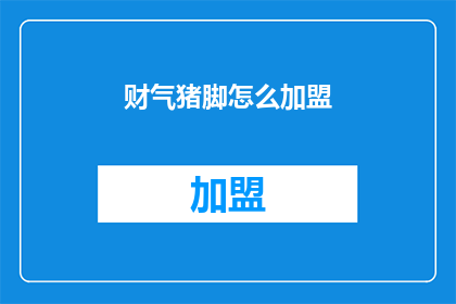 财气猪脚怎么加盟(财气猪脚加盟流程是什么？)
