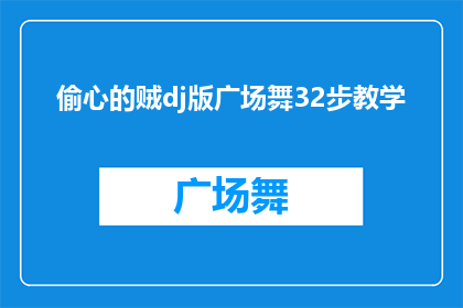 偷心的贼dj版广场舞32步教学(如何成为广场舞中的偷心贼？32步教学带你领略舞动的魅力)