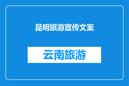 昆明旅游宣传文案(昆明旅游：探索这座迷人城市，你准备好迎接了吗？)