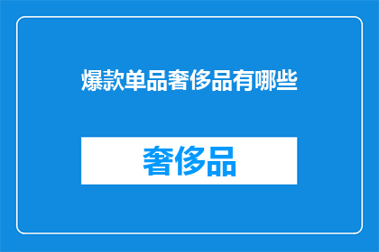 爆款单品奢侈品有哪些(哪些奢侈品单品能够成为市场上的爆款？)