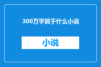 300万字属于什么小说(300万字的巨著属于什么类型的小说？)