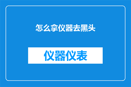 怎么拿仪器去黑头(如何有效使用仪器去除黑头？)