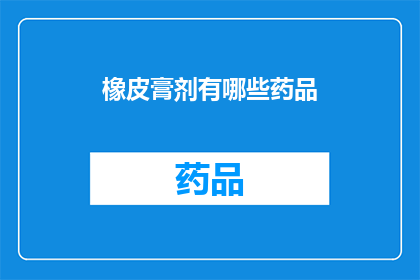 橡皮膏剂有哪些药品(请问有哪些药品属于橡皮膏剂？)