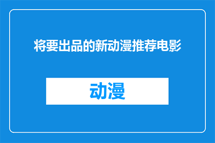 将要出品的新动漫推荐电影(新动漫即将上映，您期待的推荐电影是？)