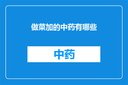 做菜加的中药有哪些(做菜时加入哪些中药能提升风味？)