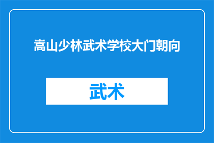 嵩山少林武术学校大门朝向(嵩山少林武术学校大门朝向是什么？)