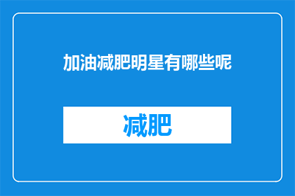 加油减肥明星有哪些呢(谁是那些在减肥之路上不断努力的明星？)