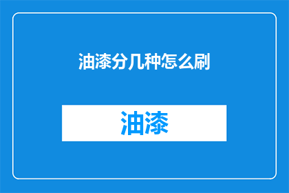 油漆分几种怎么刷(油漆的种类及其刷涂技巧：您了解几种不同的油漆以及如何正确涂刷吗？)