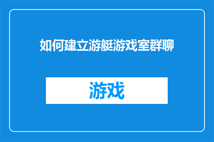 如何建立游艇游戏室群聊(如何有效建立游艇游戏室群聊以促进交流与合作？)