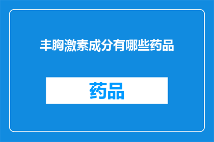 丰胸激素成分有哪些药品(丰胸激素成分有哪些药品？)