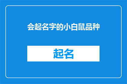 会起名字的小白鼠品种(会起名字的小白鼠品种：探索那些能够赋予它们独特个性名称的奇妙小鼠)