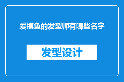 爱摸鱼的发型师有哪些名字(爱摸鱼的发型师有哪些名字？)