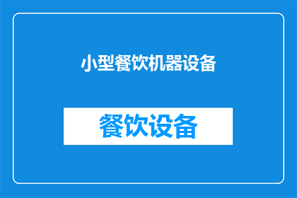 小型餐饮机器设备(小型餐饮机器设备：您是否了解其重要性及其在餐饮业中的作用？)