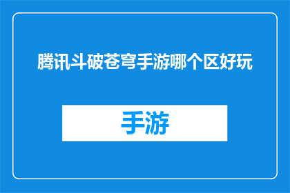 腾讯斗破苍穹手游哪个区好玩(腾讯斗破苍穹手游哪个区最值得游玩？)