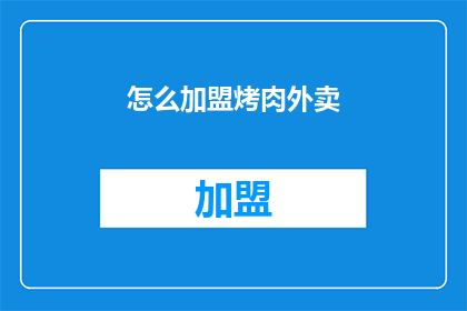 怎么加盟烤肉外卖(加盟烤肉外卖的流程是什么？)