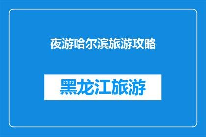 夜游哈尔滨旅游攻略(夜游哈尔滨：探索这座冰城的魅力所在？)