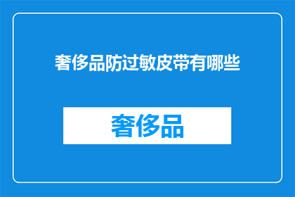 奢侈品防过敏皮带有哪些(奢侈品防过敏皮带有哪些？)