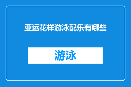 亚运花样游泳配乐有哪些(您是否好奇亚运会花样游泳比赛的配乐有哪些？)