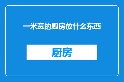 一米宽的厨房放什么东西(一米宽的厨房空间，适合放置哪些物品？)