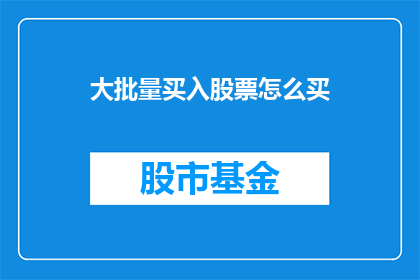 大批量买入股票怎么买(如何大规模购入股票？)