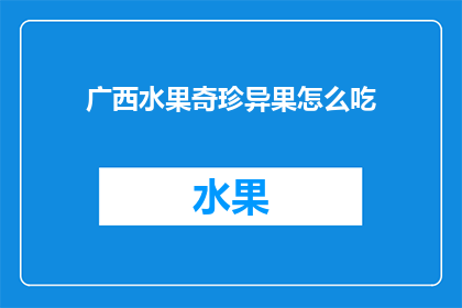 广西水果奇珍异果怎么吃(广西水果奇珍异果的美味吃法是什么？)