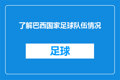 了解巴西国家足球队伍情况(巴西国家足球队的辉煌历史与现状：了解其背后的故事和成就)