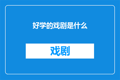 好学的戏剧是什么(探究戏剧艺术的奥秘：好学之剧究竟为何物？)