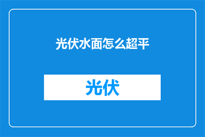 光伏水面怎么超平(如何实现光伏水面的超平化？)