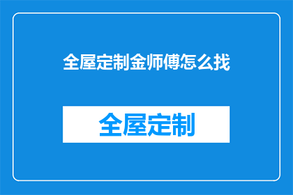 全屋定制金师傅怎么找(如何寻找全屋定制金师傅？)