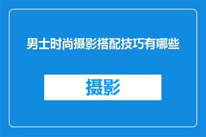 男士时尚摄影搭配技巧有哪些(男士时尚摄影搭配技巧有哪些？)
