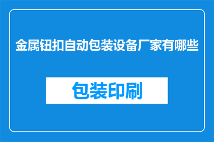 金属钮扣自动包装设备厂家有哪些(哪些厂家提供金属钮扣自动包装设备？)