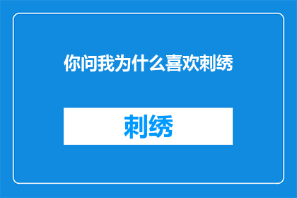 你问我为什么喜欢刺绣(为何你对我钟情于刺绣的热爱感到好奇？)