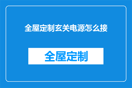 全屋定制玄关电源怎么接(如何正确连接全屋定制玄关的电源？)