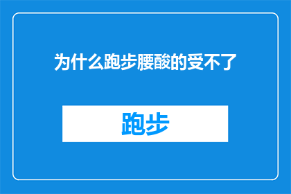 为什么跑步腰酸的受不了(为什么跑步时腰部感到极度不适，以至于难以继续前进？)