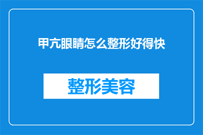 甲亢眼睛怎么整形好得快(如何快速改善甲亢引起的眼睛问题？)