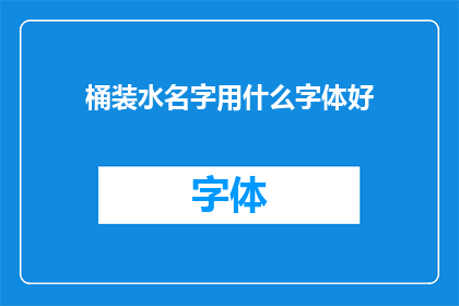 桶装水名字用什么字体好(什么字体适合用于命名桶装水？)
