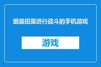 组装扭蛋进行战斗的手机游戏(组装扭蛋进行战斗的手机游戏：你准备好迎接这场充满策略与乐趣的对决了吗？)