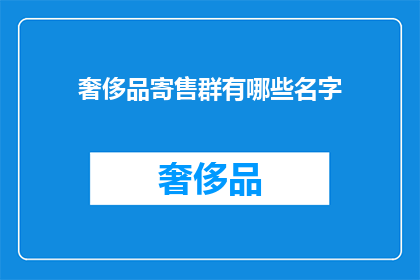 奢侈品寄售群有哪些名字(奢侈品寄售群有哪些吸引人的名字？)