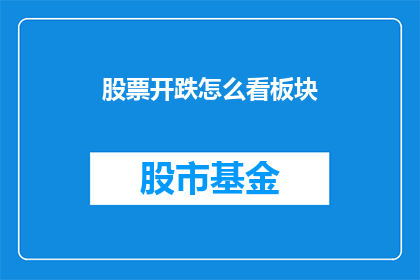 股票开跌怎么看板块(如何判断股票下跌时板块的表现？)